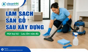 Cách làm sạch sàn gỗ công nghiệp sau xây dựng hạn chế xước phồng mép