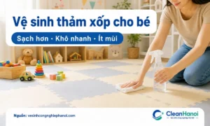 Hướng dẫn cách vệ sinh thảm xốp cho bé tại nhà bằng khăn sạch, dung dịch nhẹ pha loãng, lau kỹ bề mặt, khe ghép, mặt dưới và làm khô hoàn toàn trước khi sử dụng lại.