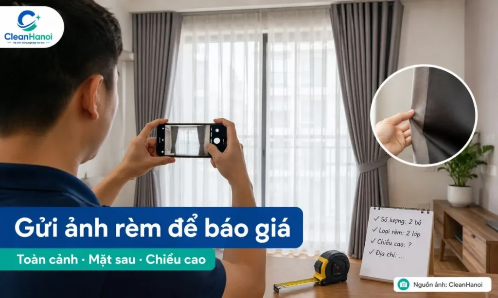 Khách hàng nên gửi ảnh toàn cảnh rèm, ảnh cận chất liệu, ảnh mặt sau, số bộ rèm, chiều cao lắp đặt, địa chỉ và thời gian thi công để CleanHanoi báo giá giặt rèm sát hơn.