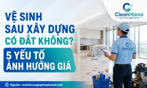 Vệ sinh sau xây dựng có đắt không và 5 yếu tố ảnh hưởng đến giá dịch vụ