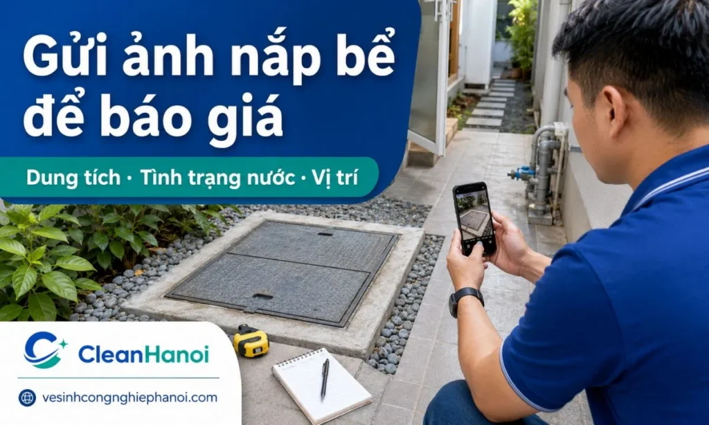 Khách hàng nên gửi ảnh nắp bể, khu vực xung quanh, dung tích ước tính, số lượng bể, tình trạng cặn bẩn, mùi nước và khu vực thi công để được báo giá vệ sinh bể nước ngầm sát hơn.