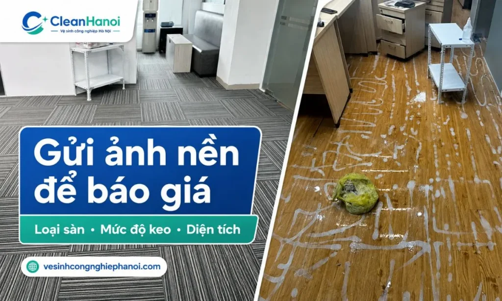 Khách hàng nên gửi ảnh hoặc video nền sau khi bóc/lột thảm, kèm diện tích, loại sàn và mức độ keo bám để CleanHanoi kiểm tra hiện trạng và tư vấn phương án tẩy keo dán thảm phù hợp.